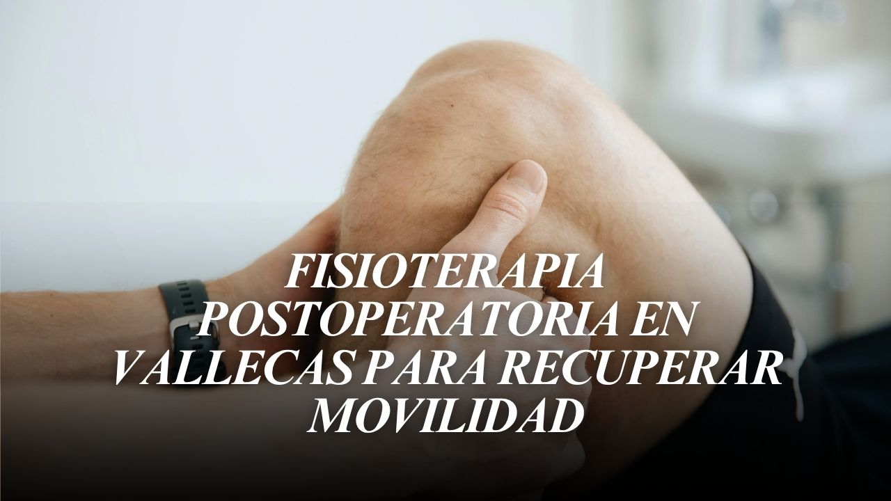 Fisioterapia postoperatoria en Vallecas para recuperar movilidad
